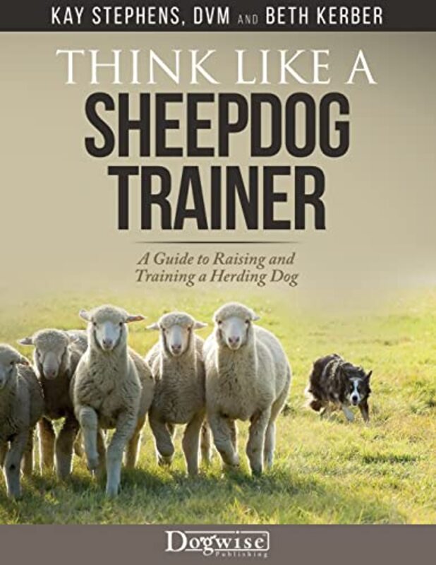 Think Like a Sheepdog Trainer - A Guide to Raising and Training a Herding Dog , Paperback by Stephens, Kay - Kerber, Beth