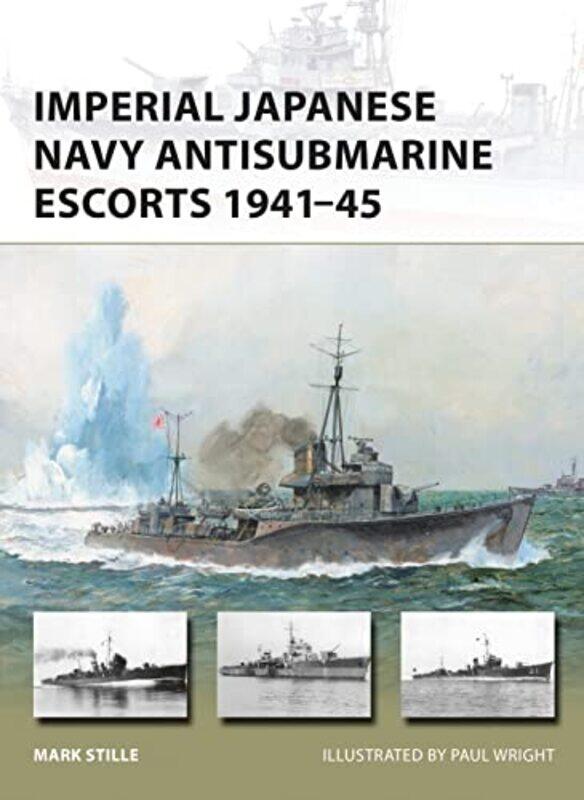 

Imperial Japanese Navy Antisubmarine Escorts 194145 by Mark Author StillePaul Illustrator Wright-Paperback