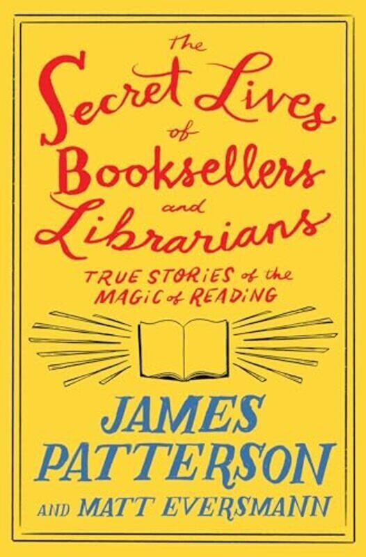 

The Secret Lives Of Booksellers And Librarians Their Stories Are Better Than The Bestsellers By Patterson, James - Eversmann, Matt - Hardcover