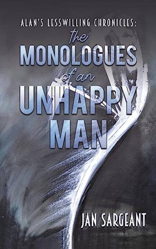 

Alans Lesswilling Chronicles the monologues of an unhappy man by Jan Sargeant-Paperback