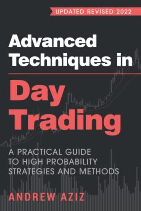 

Advanced Techniques in Day Trading: A Practical Guide to High Probability Strategies and Methods,Paperback,By:Aziz, Andrew