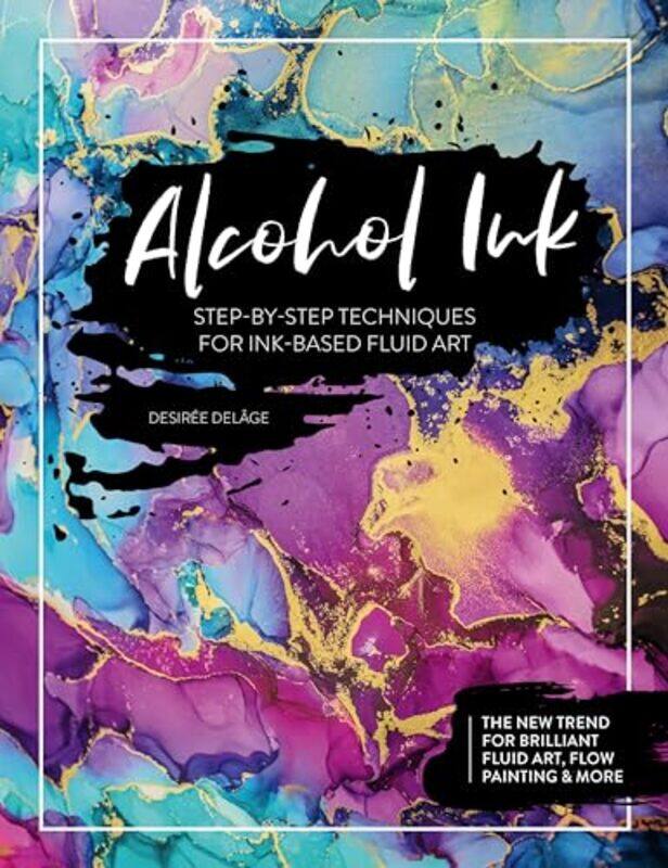 

Alcohol Ink Stepbystep Techniques For Inkbased Fluid Art by Delage, Desiree-Paperback