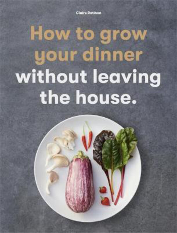 

How to Grow Your Dinner: Without Leaving the House, Paperback Book, By: Claire Ratinon