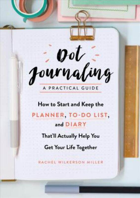 

Dot Journaling--A Practical Guide: How to Start and Keep the Planner To-Do List and Diary Thatll ,Paperback By Miller Rachel Wilkerson