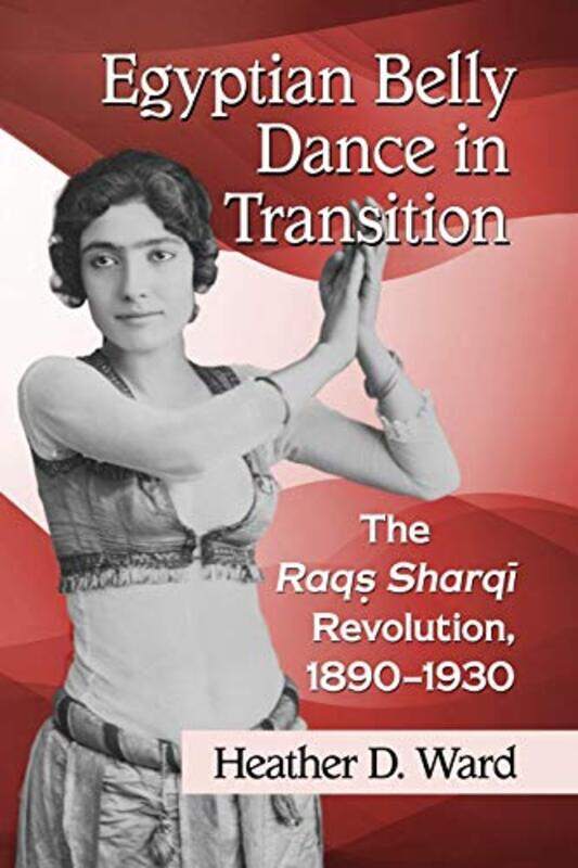 

Egyptian Belly Dance In Transition The Raqs Sharqi Revolution 18901930 by Ward, Heather D. - Paperback