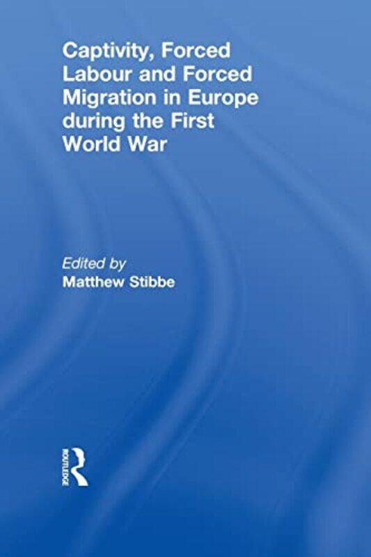 

Captivity Forced Labour and Forced Migration in Europe during the First World War by Matthew Sheffield Hallam University, UK Stibbe-Paperback