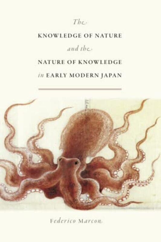 

The Knowledge of Nature and the Nature of Knowledge in Early Modern Japan by Federico Marcon-Paperback