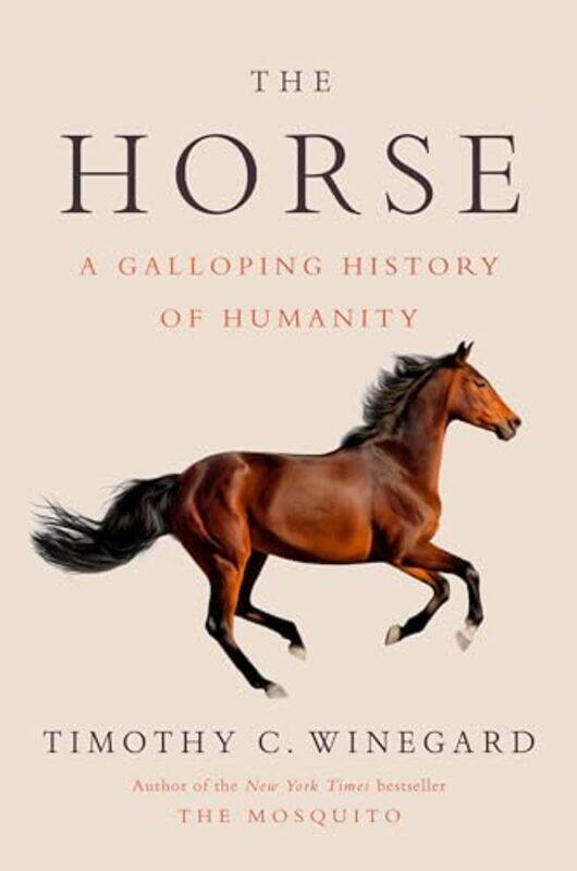 

The Horse A Galloping History Of Humanity by Winegard, Timothy C. - Hardcover