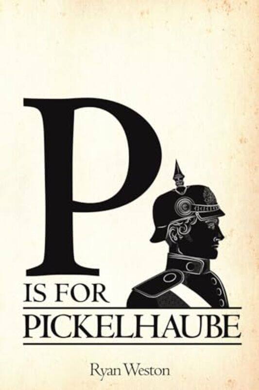 

P is for Pickelhaube by Ryan Weston-Paperback