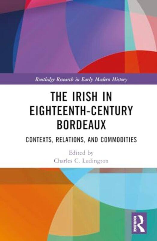 

The Irish in EighteenthCentury Bordeaux by Charles C Ludington-Hardcover