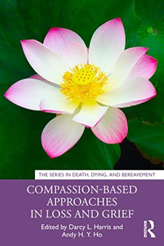 

CompassionBased Approaches in Loss and Grief by Darcy L Western University, Ontario, Canada HarrisAndy H Y Nanyang Technological University, Singapore