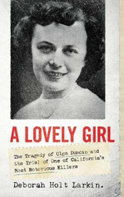 A Lovely Girl: The Tragedy of Olga Duncan and the Trial of One of California's Most Notorious Killer,Hardcover, By:Larkin, Deborah Holt
