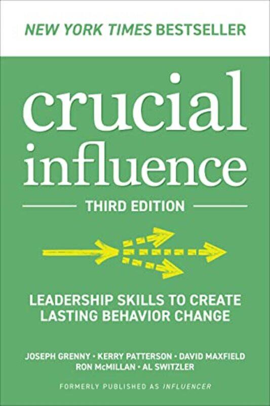 

Crucial Influence Third Edition Leadership Skills to Create Lasting Behavior Change by Joseph GrennyKerry PattersonDavid MaxfieldRon McMillanAl Switzl