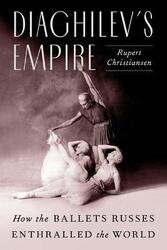 Diaghilev's Empire: How the Ballets Russes Enthralled the World,Hardcover, By:Christiansen, Rupert