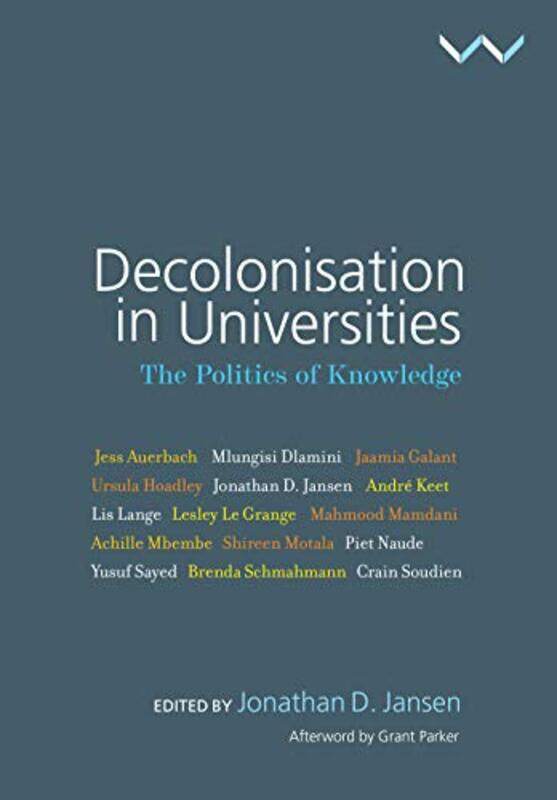 

Decolonisation in Universities by Jonathan D JansenAchille MbembeAndre KeetBrenda SchmahmannCrain SoudienJaamia GalantJess AuerbachLesley Le GrangeLis