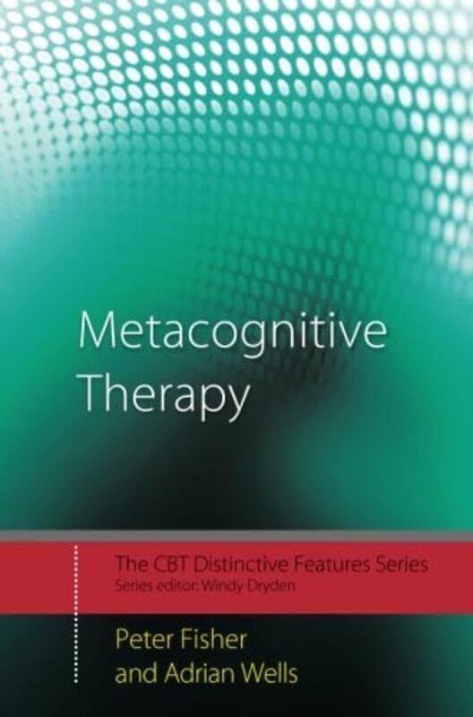 

Metacognitive Therapy by Peter Lecturer in Clinical Psychology, University of Liverpool, UK FisherAdrian University of Manchester, UK Wells-Paperback