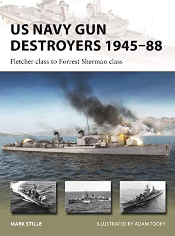 

Us Navy Gun Destroyers 1945-88: Fletcher Class To Forrest Sherman Class By Stille, Mark - Tooby, Adam Paperback