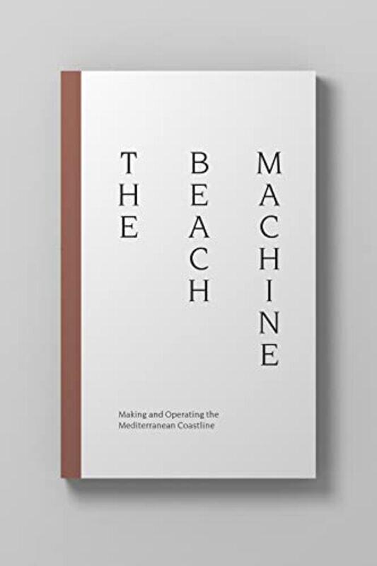 

The Beach Machine Making and Operating the Mediterranean Coastline by George PapamDavid BergePhevos Kallitsis-Paperback