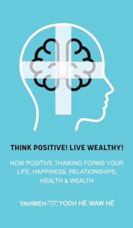 

Think Positive! Live Wealthy! by Yahweh Yodh He Waw He -Hardcover