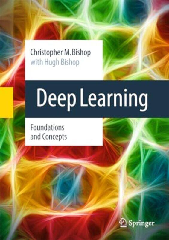 

Deep Learning Foundations and Concepts by Bishop, Christopher M. - Bishop, Hugh - Hardcover