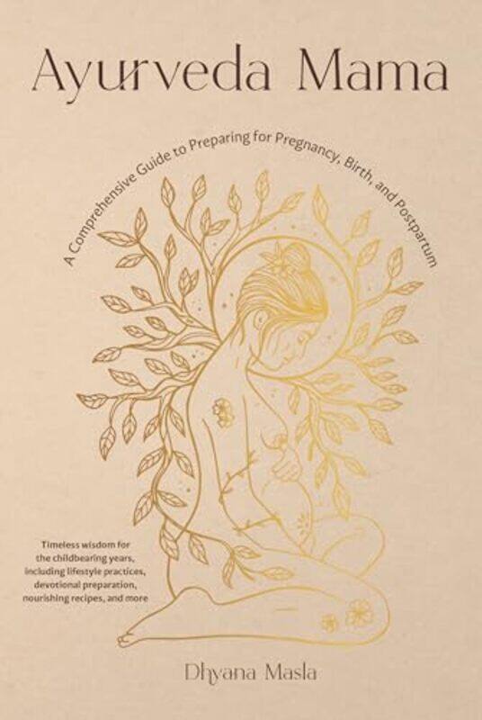 

Ayurveda Mama A Complete Guide To Preparing For Pregnancy Birth And Postpartum by Masla, Dhyana - Paperback