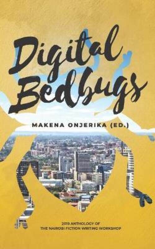 

Digital Bedbugs: 2019 Anthology of the Nairobi Fiction Writing Workshop.paperback,By :Onjerika (Ed ), Makena