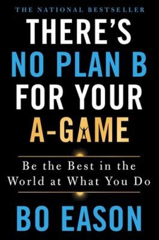 

There'S No Plan B for Your A-Game: Be the Best in the World at What You Do.Hardcover,By :Bo, Eason,