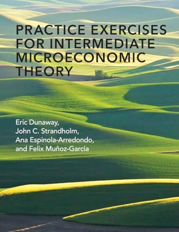 

Practice Exercises For Intermediate Microeconomic Theory by Eric Dunaway-Paperback