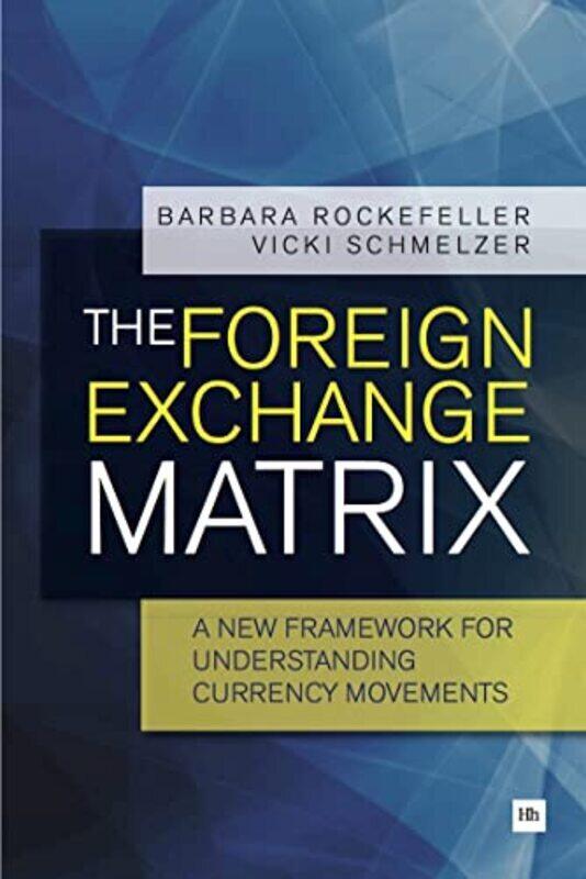

The Foreign Exchange Matrix: A New Framework For Understanding Currency Movements By Rockefeller, Barbara - Schmelzer, Vicki Paperback