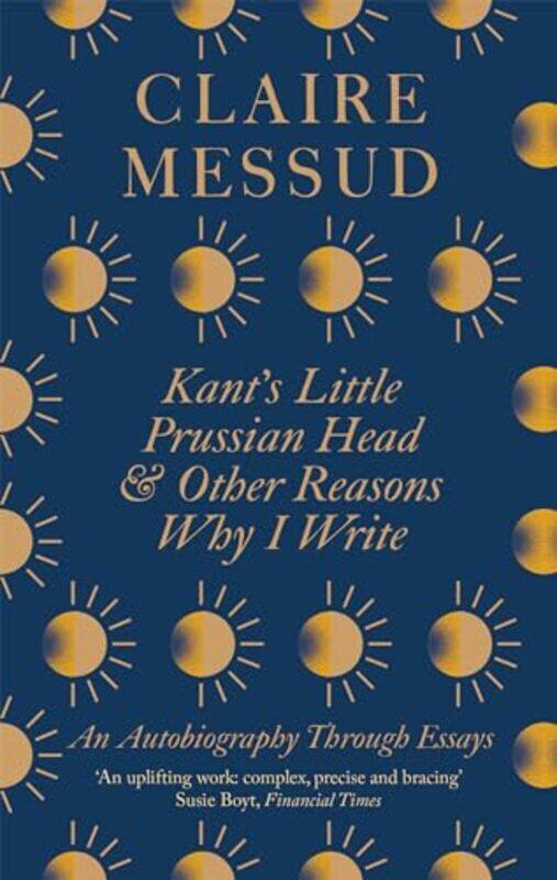 

Kants Little Prussian Head and Other Reasons Why I Write by Claire Messud-Paperback