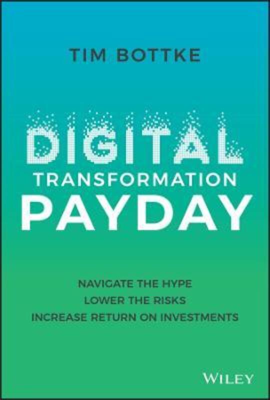 Digital Transformation Payday - Navigate the Hype,  Lower the Risks, Increase Return on Investments,Hardcover, By:Bottke, T