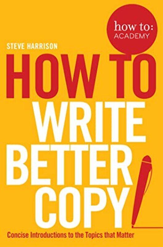 

How To Write Better Copy How To Academy By Steve Harrison Paperback