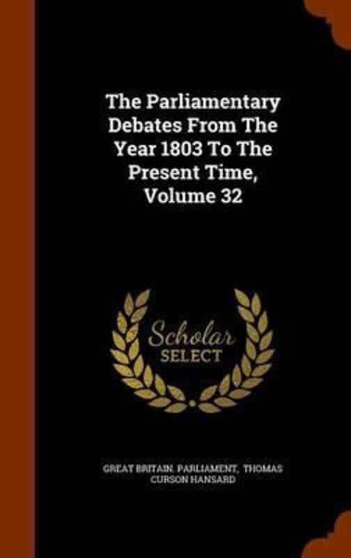 The Parliamentary Debates from the Year 1803 to the Present Time, Volume 32.Hardcover,By :Parliament, Great Britain - Thomas Curson Hansard