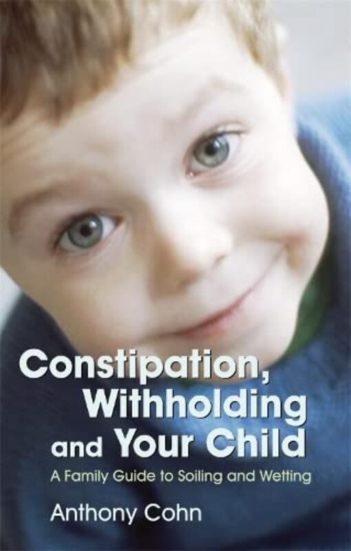 Constipation, Withholding and Your Child: A Family Guide to Soiling and Wetting,Paperback by Cohn, Anthony - Eaves, Les