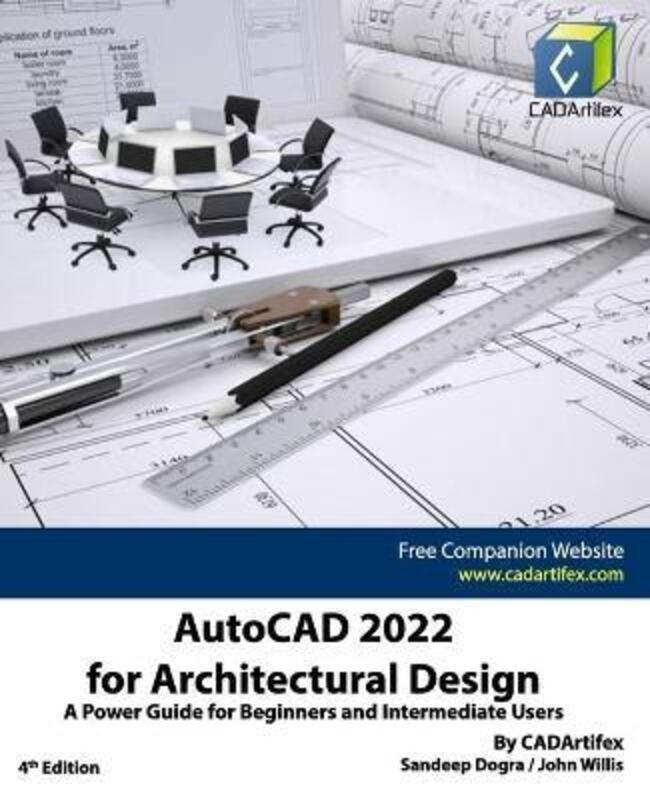 AutoCAD 2022 for Architectural Design: A Power Guide for Beginners and Intermediate Users.paperback,By :Willis, John - Dogra, Sandeep - Cadartifex