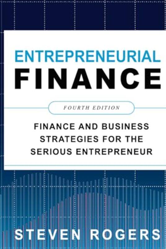 

Entrepreneurial Finance Fourth Edition Finance And Business Strategies For The Serious Entrepreneur by Steven Rogers-Paperback