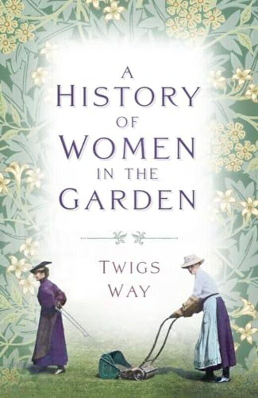 

A History of Women in the Garden by Dr Twigs Way-Paperback