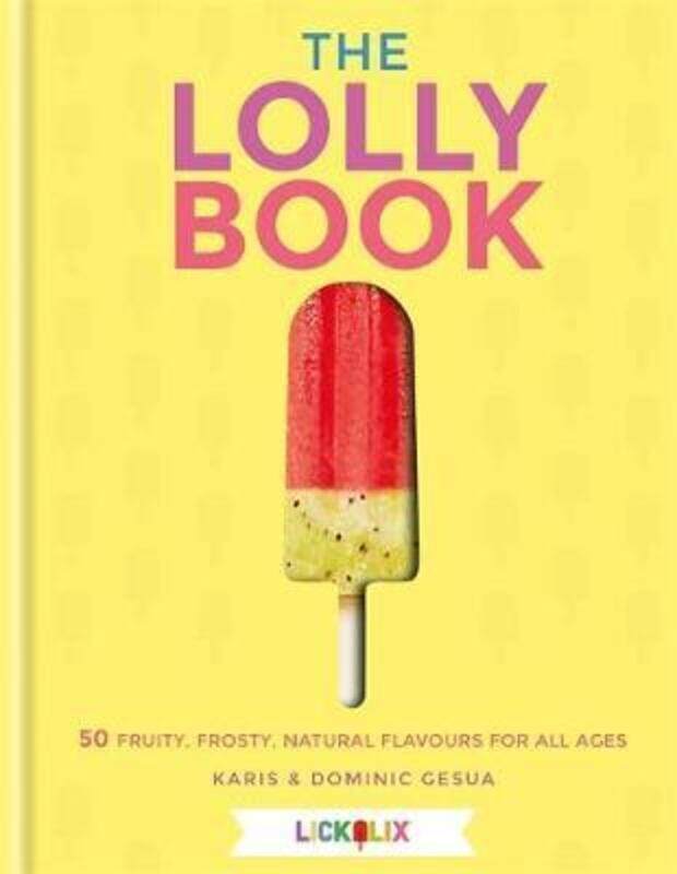 

The Lolly Book: fruity, frosty, natural flavours for all ages.Hardcover,By :Karis Layne & Dominic Gesua