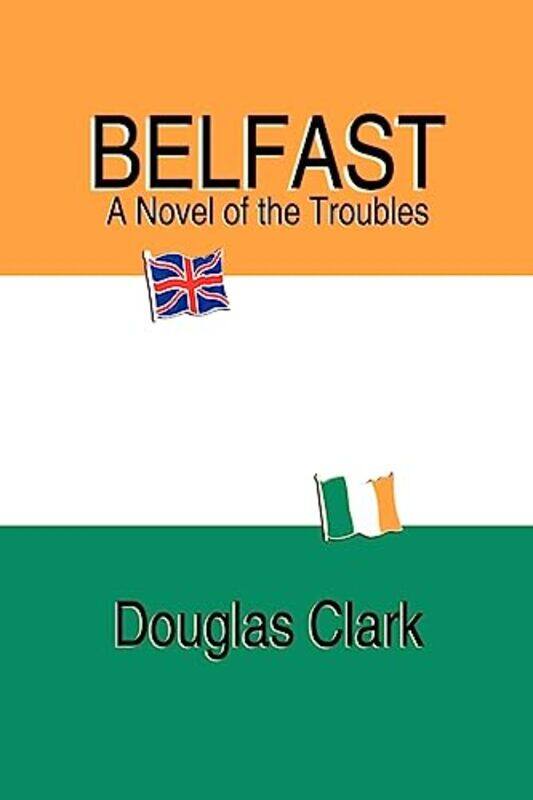 

Belfast A Novel of the Troubles by Douglas Clark-Paperback