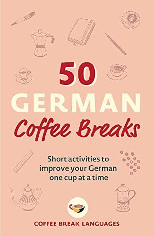 

50 German Coffee Breaks: Short activities to improve your German one cup at a time,Paperback,by:Languages, Coffee Break