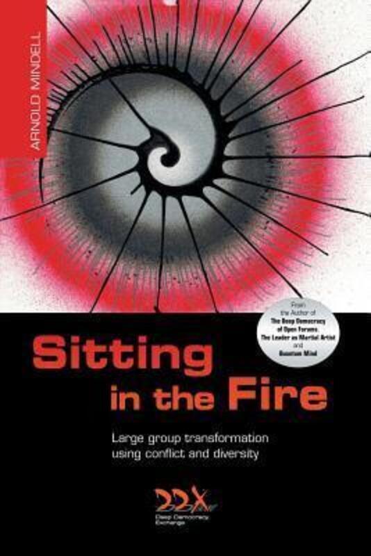 

Sitting in the Fire: Large Group Transformation Using Conflict and Diversity.paperback,By :Mindell, Arnold, PhD