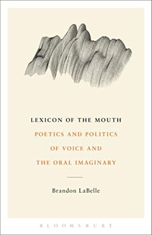 

Lexicon Of The Mouth by Brandon (Bergen Academy of Art and Design, Norway) LaBelle-Paperback