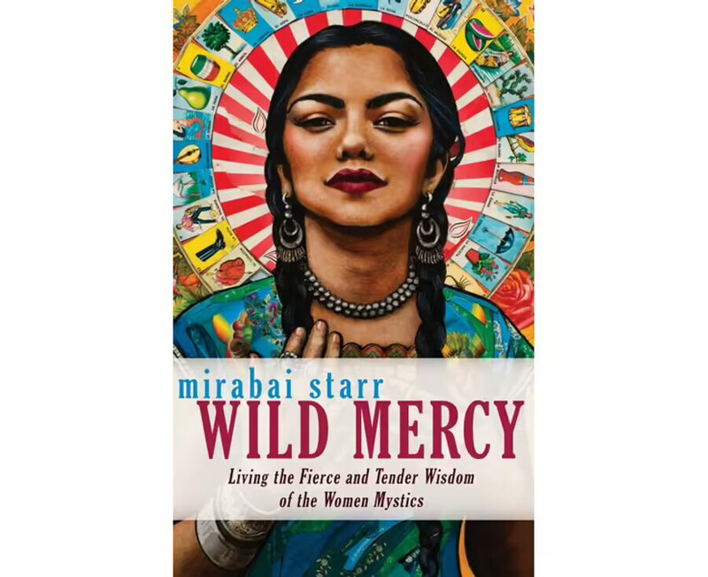 

Wild Mercy: Living the Fierce and Tender Wisdom of the Women Mystics, Paperback Book, By: Mirabai Starr