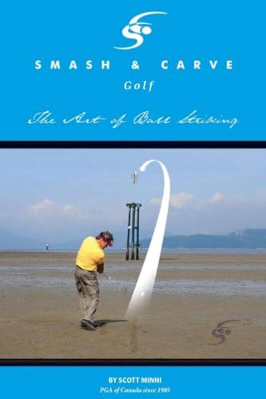 

Smash and Carve Golf The Art of Ball Striking by Scott Minni-Paperback