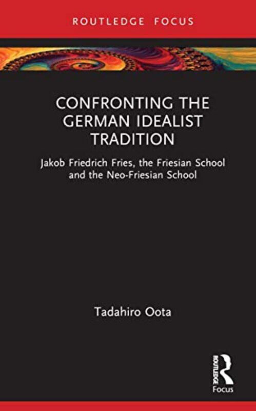 

Confronting the German Idealist Tradition by Tadahiro National Institute of Technology, Nummazu College, Japan Oota-Hardcover