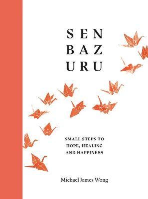 Senbazuru: Small Steps to Hope, Healing and Happiness.Hardcover,By :Wong, Michael James