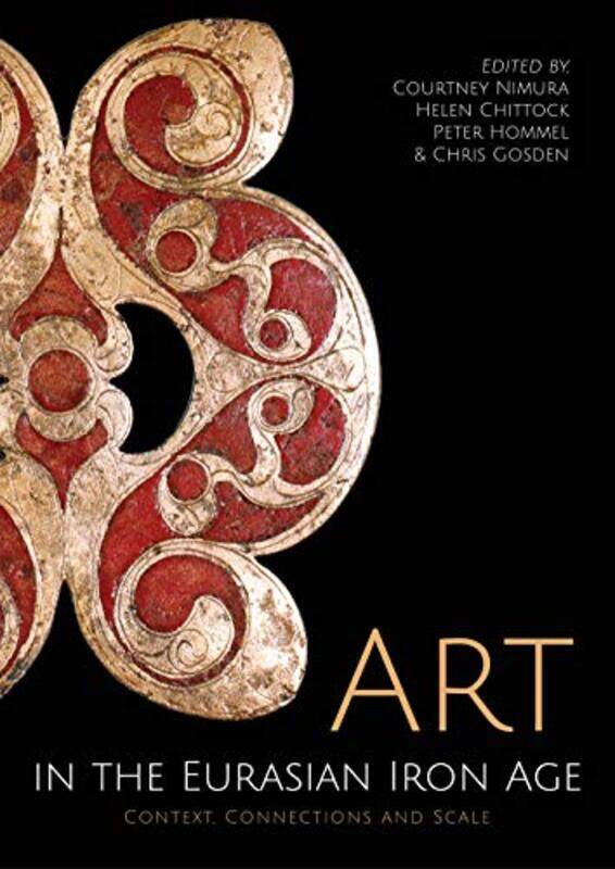 

Art in the Eurasian Iron Age by Courtney NimuraHelen ChittockPeter HommelChris Gosden-Hardcover