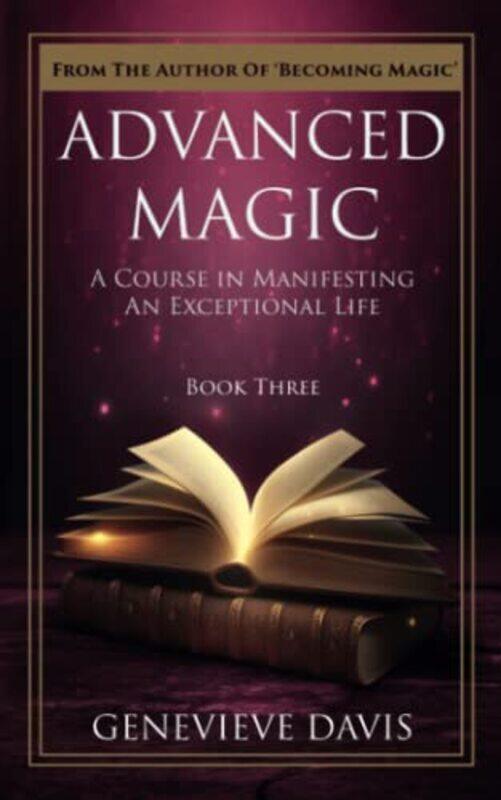 

Advanced Magic A Course In Manifesting An Exceptional Life Book 3 by Davis, Genevieve Paperback