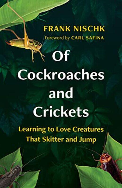 

Of Cockroaches And Crickets Learning To Love Creatures That Skitter And Jump By Nischk Frank Billinghurst Jane Safina Carl Hardcover