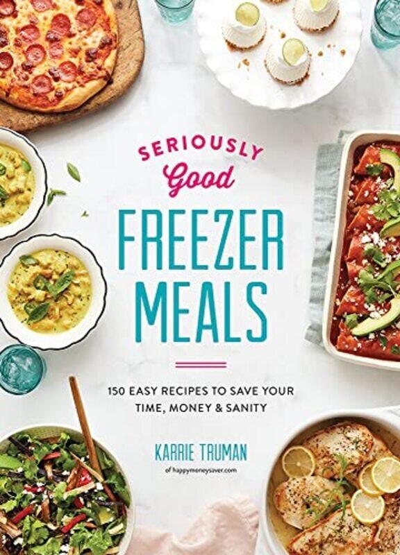 

Seriously Good Freezer Meals: 175 Easy & Tasty Meals You Really Want to Eat: 2018,Paperback,By:Truman, Karrie